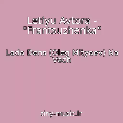 کاور آهنگ Letiyu Avtora - "Frantsuzhenka" از Lada Dens (Oleg Mityaev) Na Vech