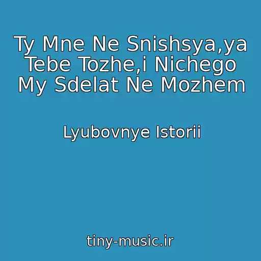 کاور آهنگ Ty Mne Ne Snishsya,ya Tebe Tozhe,i Nichego My Sdelat Ne Mozhem از Lyubovnye Istorii