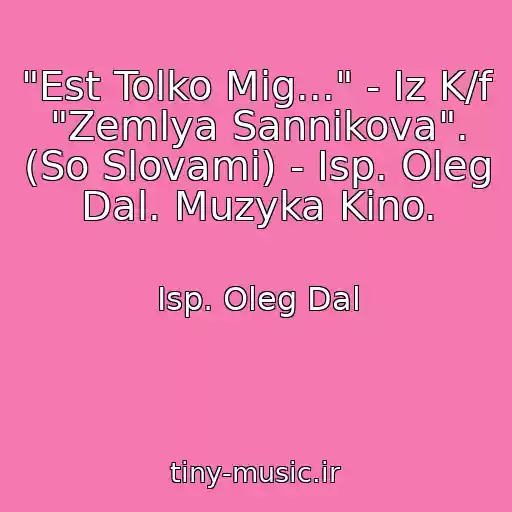 کاور آهنگ "Est Tolko Mig..." - Iz K/f "Zemlya Sannikova". (So Slovami) - Isp. Oleg Dal. Muzyka Kino. از Isp. Oleg Dal
