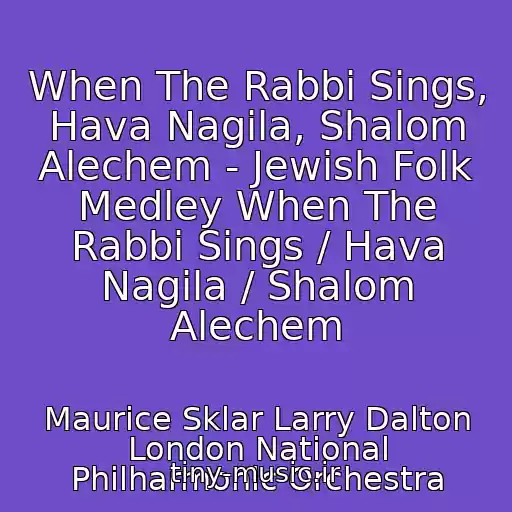 کاور آهنگ When The Rabbi Sings, Hava Nagila, Shalom Alechem - Jewish Folk Medley When The Rabbi Sings / Hava Nagila / Shalom Alechem از Maurice Sklar Larry Dalton London National Philharmonic Orchestra