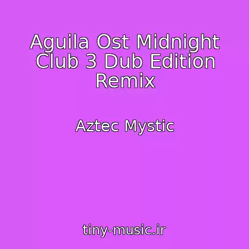 کاور آهنگ Aguila Ost Midnight Club 3 Dub Edition Remix از Aztec Mystic