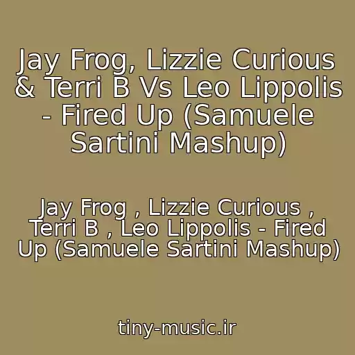 کاور آهنگ Jay Frog, Lizzie Curious & Terri B Vs Leo Lippolis - Fired Up (Samuele Sartini Mashup) از Jay Frog , Lizzie Curious , Terri B , Leo Lippolis - Fired Up (Samuele Sartini Mashup)