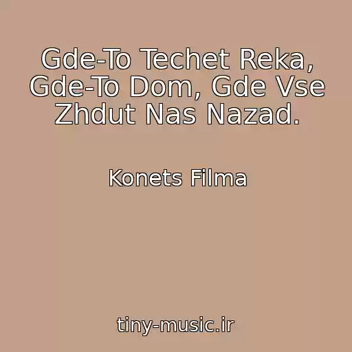 کاور آهنگ Gde-To Techet Reka, Gde-To Dom, Gde Vse Zhdut Nas Nazad. از Konets Filma
