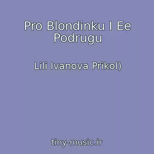 کاور آهنگ Pro Blondinku I Ee Podrugu از Lili Ivanova Prikol)