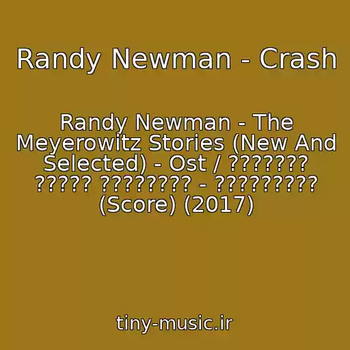 کاور آهنگ Randy Newman - Crash از Randy Newman - The Meyerowitz Stories (New And Selected) - Ost / ??????? ????? ???????? - ????????? (Score) (2017)