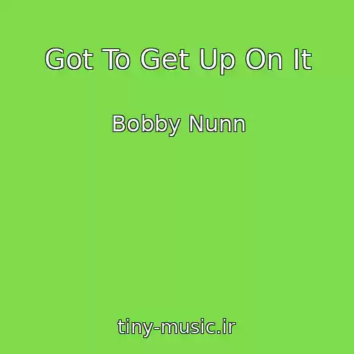 کاور آهنگ Got To Get Up On It از Bobby Nunn