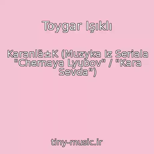 کاور آهنگ Toygar Işıklı از Karanlä±K (Muzyka Iz Seriala "Chernaya Lyubov" / "Kara Sevda")