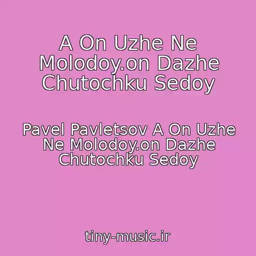 کاور آهنگ A On Uzhe Ne Molodoy.on Dazhe Chutochku Sedoy از Pavel Pavletsov A On Uzhe Ne Molodoy.on Dazhe Chutochku Sedoy