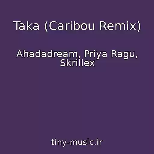 کاور آهنگ Taka (Caribou Remix) از Ahadadream, Priya Ragu, Skrillex