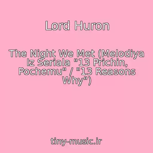 کاور آهنگ Lord Huron از The Night We Met (Melodiya Iz Seriala "13 Prichin, Pochemu" / "13 Reasons Why")