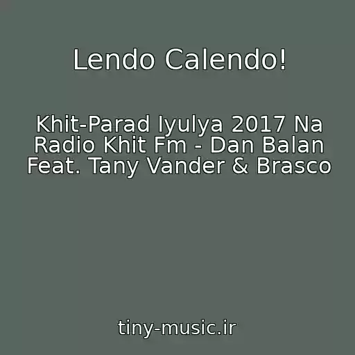 کاور آهنگ Lendo Calendo! از Khit-Parad Iyulya 2017 Na Radio Khit Fm - Dan Balan Feat. Tany Vander & Brasco