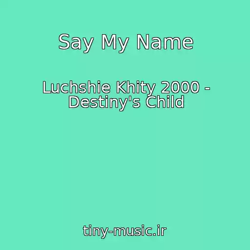 کاور آهنگ Say My Name از Luchshie Khity 2000 - Destiny's Child