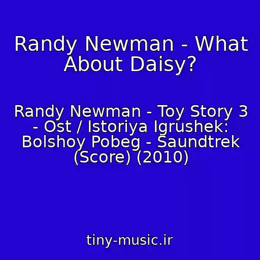 کاور آهنگ Randy Newman - What About Daisy? از Randy Newman - Toy Story 3 - Ost / Istoriya Igrushek: Bolshoy Pobeg - Saundtrek (Score) (2010)