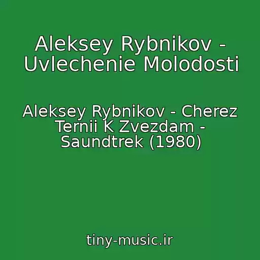 کاور آهنگ Aleksey Rybnikov - Uvlechenie Molodosti از Aleksey Rybnikov - Cherez Ternii K Zvezdam - Saundtrek (1980)