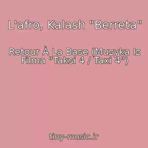 کاور آهنگ L'afro, Kalash "Berreta" از Retour À La Base (Muzyka Iz Filma "Taksi 4 / Taxi 4")