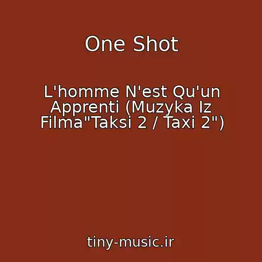 کاور آهنگ One Shot از L'homme N'est Qu'un Apprenti (Muzyka Iz Filma"Taksi 2 / Taxi 2")