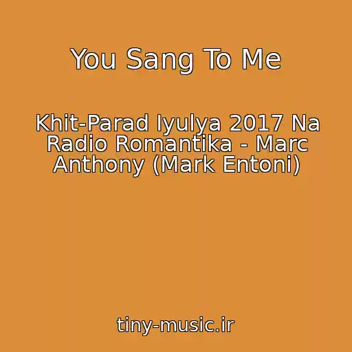 کاور آهنگ You Sang To Me از Khit-Parad Iyulya 2017 Na Radio Romantika - Marc Anthony (Mark Entoni)