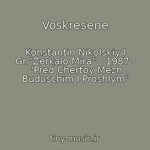 کاور آهنگ Voskresene از Konstantin Nikolskiy I Gr."Zerkalo Mira" - 1987 - "Pred Chertoy Mezh Buduschim I Proshlym"