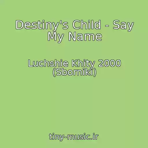 کاور آهنگ Destiny's Child - Say My Name از Luchshie Khity 2000 (Sborniki)