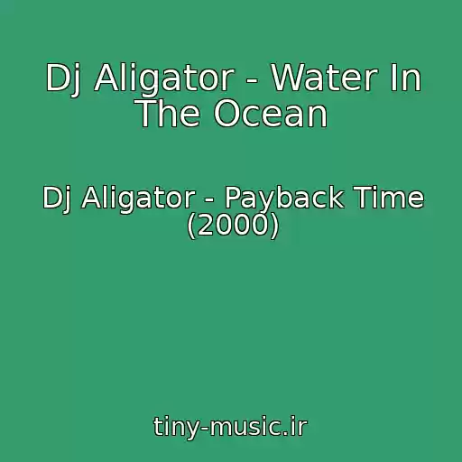 کاور آهنگ Dj Aligator - Water In The Ocean از Dj Aligator - Payback Time (2000)