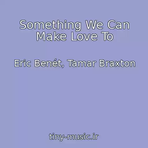 کاور آهنگ Something We Can Make Love To از Eric Benét, Tamar Braxton