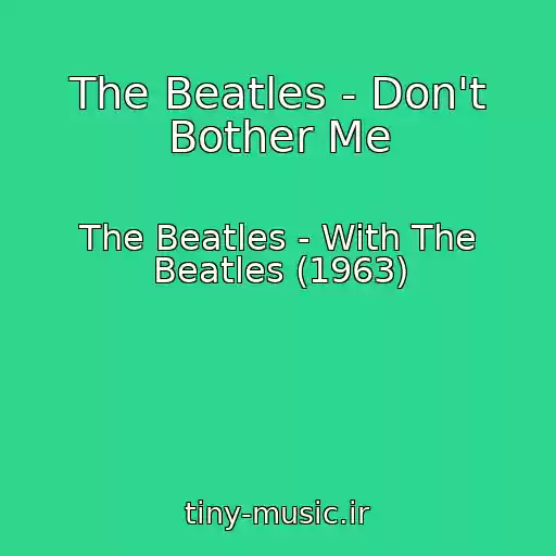 کاور آهنگ The Beatles - Don't Bother Me از The Beatles - With The Beatles (1963)