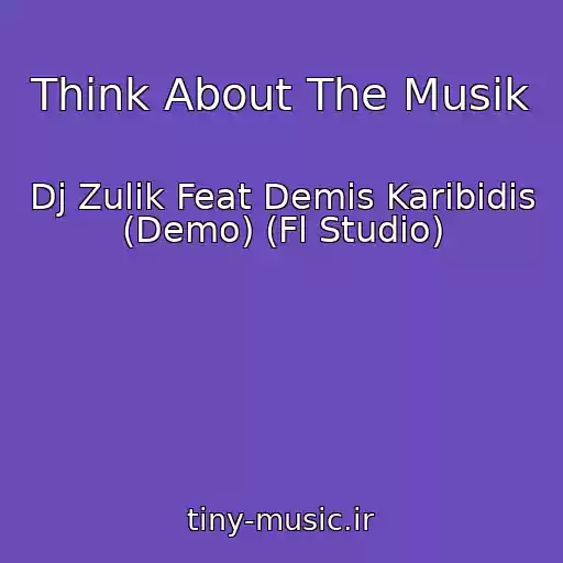 کاور آهنگ Think About The Musik از Dj Zulik Feat Demis Karibidis (Demo) (Fl Studio)