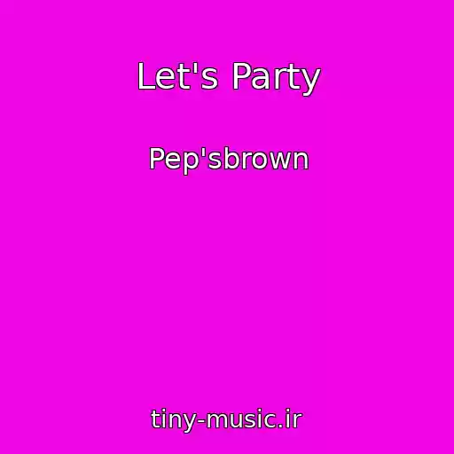 کاور آهنگ Let's Party از Pep'sbrown