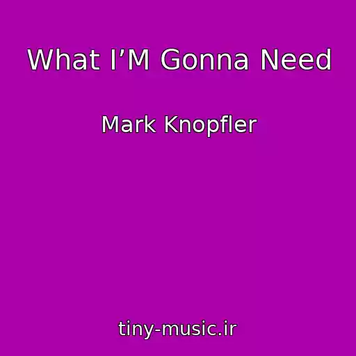 کاور آهنگ What I’M Gonna Need از Mark Knopfler
