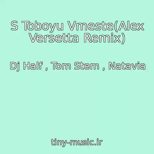 کاور آهنگ S Toboyu Vmeste(Alex Versetta Remix) از Dj Half , Tom Stem , Natavia