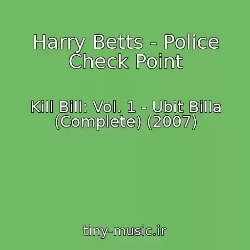 کاور آهنگ Harry Betts - Police Check Point از Kill Bill: Vol. 1 - Ubit Billa (Complete) (2007)