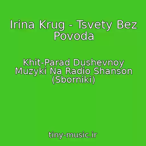 کاور آهنگ Irina Krug - Tsvety Bez Povoda از Khit-Parad Dushevnoy Muzyki Na Radio Shanson (Sborniki)
