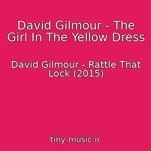 کاور آهنگ David Gilmour - The Girl In The Yellow Dress از David Gilmour - Rattle That Lock (2015)