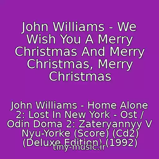 کاور آهنگ John Williams - We Wish You A Merry Christmas And Merry Christmas, Merry Christmas از John Williams - Home Alone 2: Lost In New York - Ost / Odin Doma 2: Zateryannyy V Nyu-Yorke (Score) (Cd2) (Deluxe Edition) (1992)