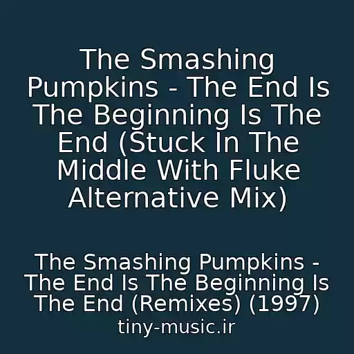 کاور آهنگ The Smashing Pumpkins - The End Is The Beginning Is The End (Stuck In The Middle With Fluke Alternative Mix) از The Smashing Pumpkins - The End Is The Beginning Is The End (Remixes) (1997)
