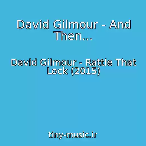 کاور آهنگ David Gilmour - And Then... از David Gilmour - Rattle That Lock (2015)