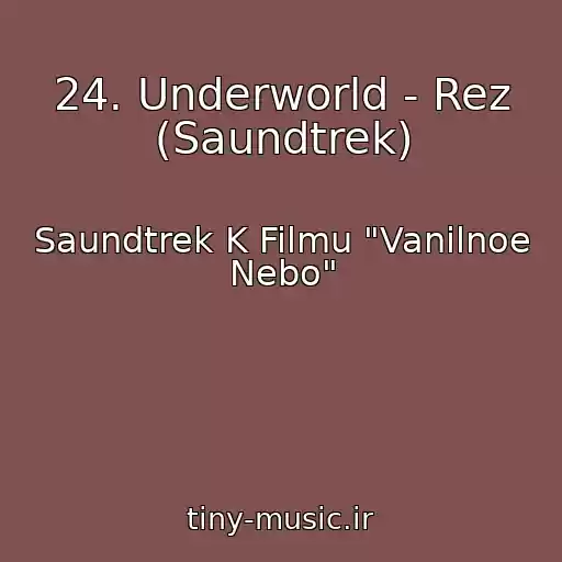 کاور آهنگ 24. Underworld - Rez (Saundtrek) از Saundtrek K Filmu "Vanilnoe Nebo"