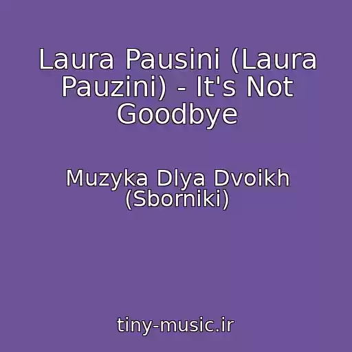 کاور آهنگ Laura Pausini (Laura Pauzini) - It's Not Goodbye از Muzyka Dlya Dvoikh (Sborniki)