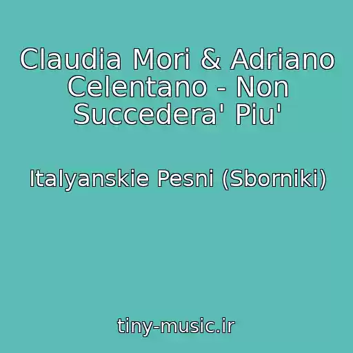 کاور آهنگ Claudia Mori & Adriano Celentano - Non Succedera' Piu' از Italyanskie Pesni (Sborniki)