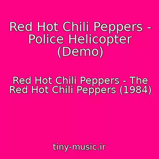 کاور آهنگ Red Hot Chili Peppers - Police Helicopter (Demo) از Red Hot Chili Peppers - The Red Hot Chili Peppers (1984)