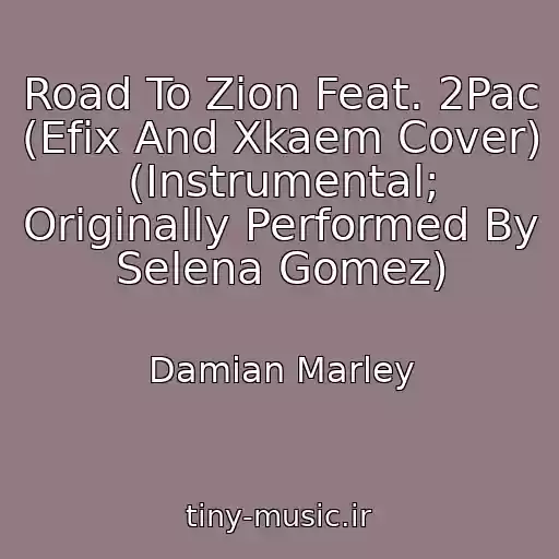 کاور آهنگ Road To Zion Feat. 2Pac (Efix And Xkaem Cover) (Instrumental; Originally Performed By Selena Gomez) از Damian Marley