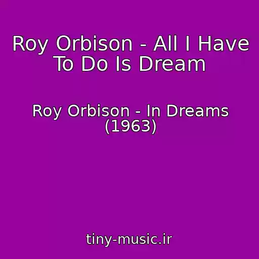 کاور آهنگ Roy Orbison - All I Have To Do Is Dream از Roy Orbison - In Dreams (1963)