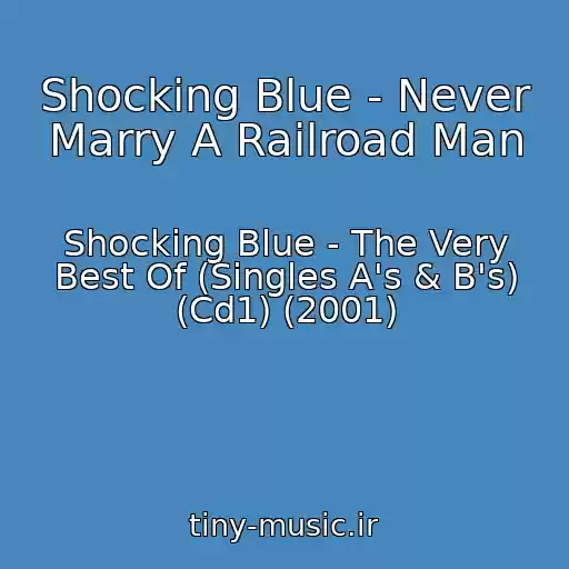 کاور آهنگ Shocking Blue - Never Marry A Railroad Man از Shocking Blue - The Very Best Of (Singles A's & B's) (Cd1) (2001)