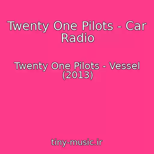 کاور آهنگ Twenty One Pilots - Car Radio از Twenty One Pilots - Vessel (2013)