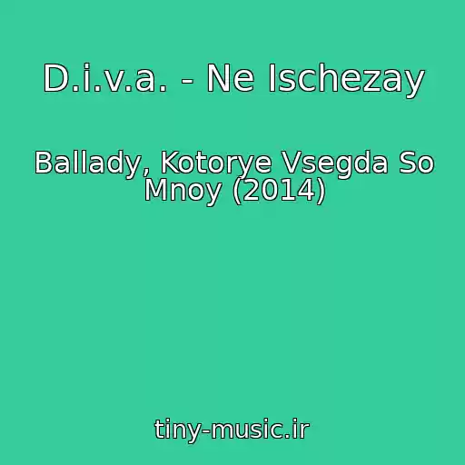 کاور آهنگ D.i.v.a. - Ne Ischezay از Ballady, Kotorye Vsegda So Mnoy (2014)