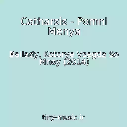 کاور آهنگ Catharsis - Pomni Menya از Ballady, Kotorye Vsegda So Mnoy (2014)