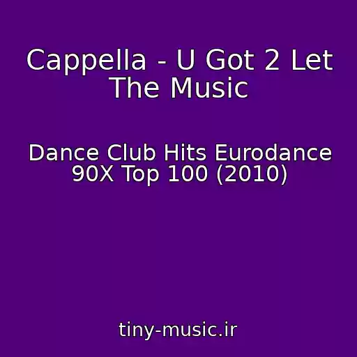 کاور آهنگ Cappella - U Got 2 Let The Music از Dance Club Hits Eurodance 90X Top 100 (2010)