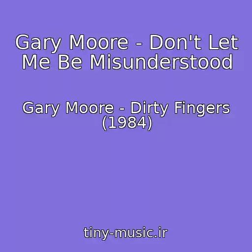 کاور آهنگ Gary Moore - Don't Let Me Be Misunderstood از Gary Moore - Dirty Fingers (1984)