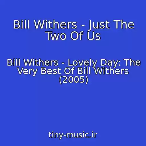 کاور آهنگ Bill Withers - Just The Two Of Us از Bill Withers - Lovely Day: The Very Best Of Bill Withers (2005)