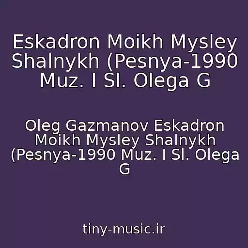 کاور آهنگ Eskadron Moikh Mysley Shalnykh (Pesnya-1990 Muz. I Sl. Olega G از Oleg Gazmanov Eskadron Moikh Mysley Shalnykh (Pesnya-1990 Muz. I Sl. Olega G
